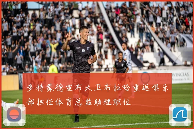 多特蒙德宣布大卫布拉哈重返俱乐部担任体育总监助理职位